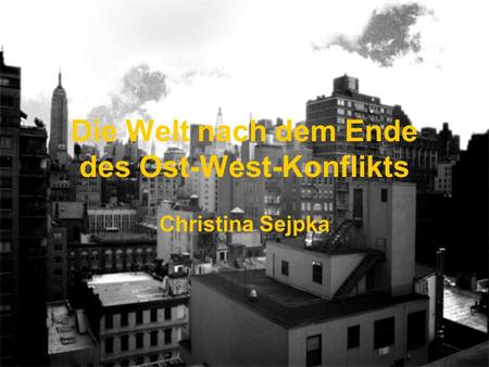 Die Welt nach dem Ende des Ost-West-Konflikts Christina Sejpka.