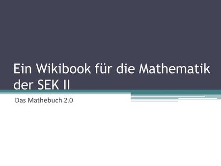 Ein Wikibook für die Mathematik der SEK II Das Mathebuch 2.0.