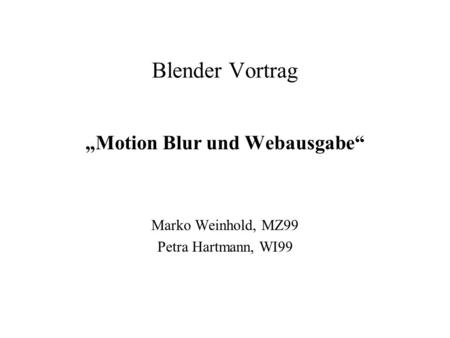 „Motion Blur und Webausgabe“ Marko Weinhold, MZ99 Petra Hartmann, WI99