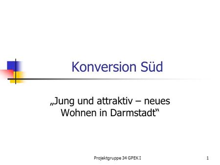 Projektgruppe 34 GPEK I1 Konversion Süd Jung und attraktiv – neues Wohnen in Darmstadt.