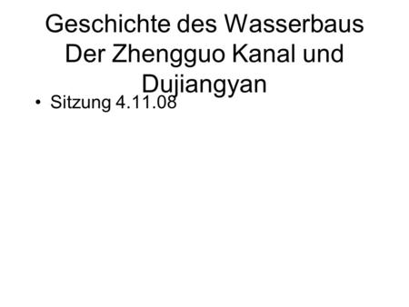 Geschichte des Wasserbaus Der Zhengguo Kanal und Dujiangyan Sitzung 4.11.08.