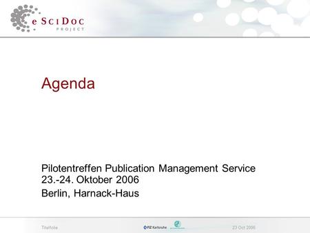 Titelfolie23 Oct 2006 Agenda Pilotentreffen Publication Management Service 23.-24. Oktober 2006 Berlin, Harnack-Haus.