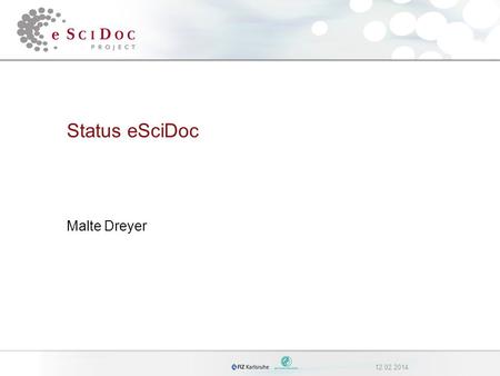 12.02.2014 Status eSciDoc Malte Dreyer. 212.02.2014eSciDoc Hauptaktivitäten in 2006 Abstimmung mit den Zielgruppen Funktionale Anforderungserhebung mit.