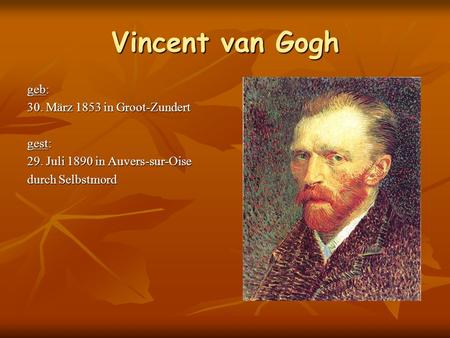 Vincent van Gogh geb: 30. März 1853 in Groot-Zundert gest: