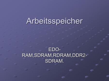 EDO-RAM,SDRAM,RDRAM,DDR2-SDRAM.