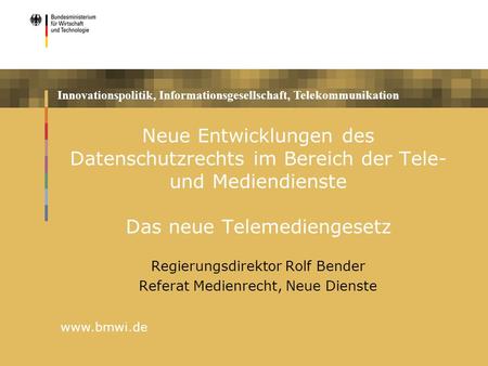 Innovationspolitik, Informationsgesellschaft, Telekommunikation www.bmwi.de Neue Entwicklungen des Datenschutzrechts im Bereich der Tele- und Mediendienste.