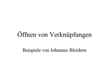Öffnen von Verknüpfungen Beispiele von Johannes Bleidorn.