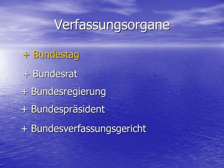 Verfassungsorgane + Bundestag + Bundesrat + Bundesregierung
