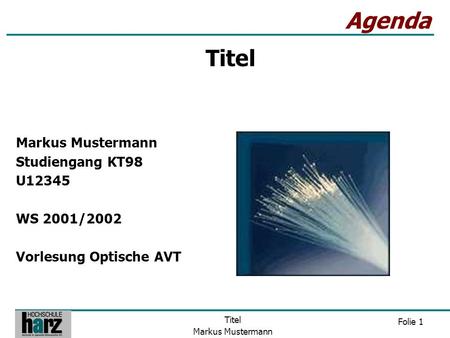 Folie 1 Titel Markus Mustermann Agenda Markus Mustermann Studiengang KT98 U12345 WS 2001/2002 Vorlesung Optische AVT Titel.