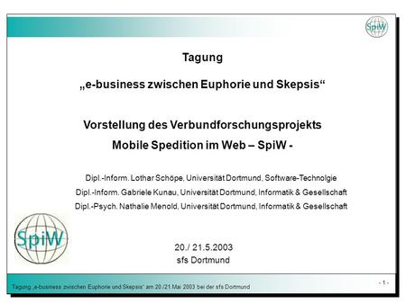 - 1 - Tagung e-business zwischen Euphorie und Skepsis am 20./21.Mai 2003 bei der sfs Dortmund Tagung e-business zwischen Euphorie und Skepsis Vorstellung.