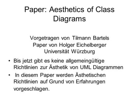 Paper: Aesthetics of Class Diagrams Vorgetragen von Tilmann Bartels Paper von Holger Eichelberger Universität Würzburg Bis jetzt gibt es keine allgemeingültige.