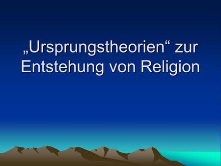 „Ursprungstheorien“ zur Entstehung von Religion