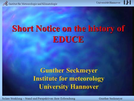 Institut für Meteorologie und Klimatologie Universität Hannover Solare Strahlung – Stand und Perspektiven ihrer Erforschung Gunther Seckmeyer Short Notice.