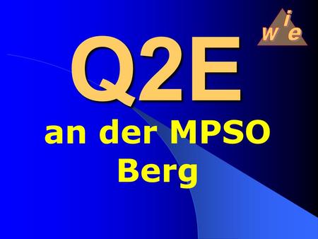 Q2E an der MPSO Berg. Q Qualität 1 Edurch E valuation 1 Eund E ntwicklung Q2E.
