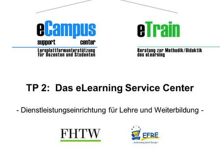 TP 2: Das eLearning Service Center - Dienstleistungseinrichtung für Lehre und Weiterbildung - eTrain.