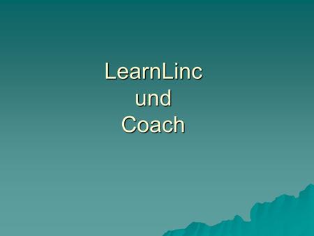 LearnLinc und Coach. Was ist LearnLinc? LearnLinc ist eine Software, die vom Amstel-Institut der Universität in Amsterdam zur Verfügung gestellt wird.
