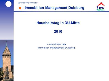 L Der Oberbürgermeister IMD Immobilien-Management Duisburg IMD Haushaltstag in DU-Mitte 2010 Informationen des Immobilien-Management Duisburg.