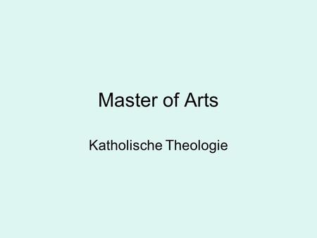 Master of Arts Katholische Theologie. Verteilung der Kreditpunkte in der Master-Phase 45 CP Katholische Theologie 45 CP anderes Fach 20 CP Master-Arbeit.