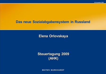 03 Dezember 2009 Das neue Sozialabgabensystem in Russland Elena Orlovskaya Steuertagung 2009 (AHK)