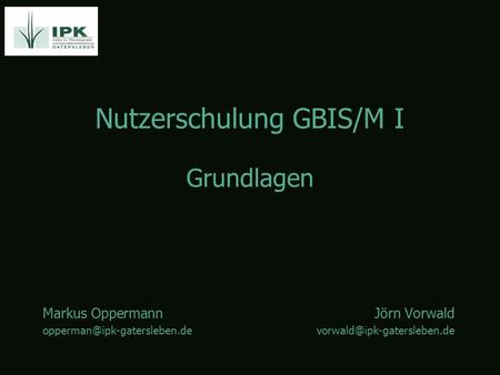 Nutzerschulung GBIS/M I Markus OppermannJörn Vorwald Grundlagen.