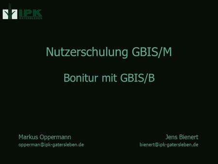 Nutzerschulung GBIS/M Markus OppermannJens Bienert Bonitur mit GBIS/B.
