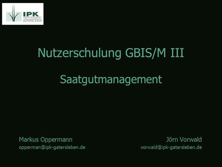 Nutzerschulung GBIS/M III Markus OppermannJörn Vorwald Saatgutmanagement.
