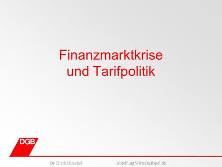 Dr. Dierk HirschelAbteilung Wirtschaftspolitik Finanzmarktkrise und Tarifpolitik.