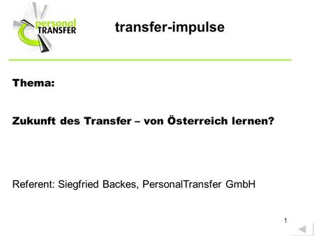 1 Thema: Zukunft des Transfer – von Österreich lernen? Referent: Siegfried Backes, PersonalTransfer GmbH transfer-impulse.