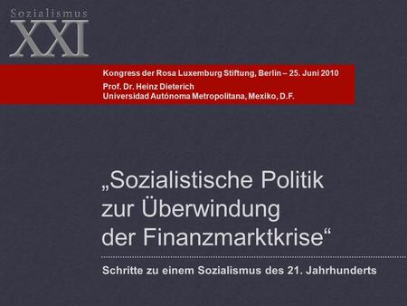 Sozialistische Politik zur Überwindung der Finanzmarktkrise Schritte zu einem Sozialismus des 21. Jahrhunderts Kongress der Rosa Luxemburg Stiftung, Berlin.