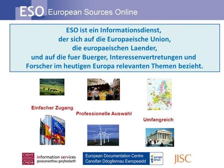 ESO ist ein Informationsdienst, der sich auf die Europaeische Union, die europaeischen Laender, und auf die fuer Buerger, Interessenvertretungen und Forscher.