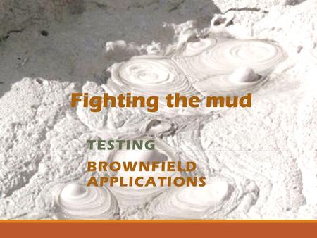 Fighting the mud TESTING BROWNFIELD APPLICATIONS.