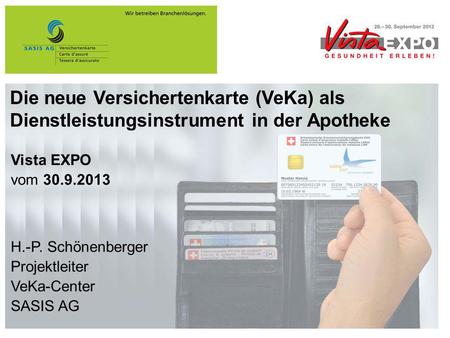 Die neue Versichertenkarte (VeKa) als Dienstleistungsinstrument in der Apotheke Vista EXPO vom 30.9.2013 H.-P. Schönenberger Projektleiter VeKa-Center.