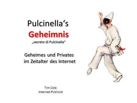 Geheimes und Privates im Zeitalter des Internet PulcinellasGeheimnis secreto di Pulcinella Tim Cole Internet-Publizist.