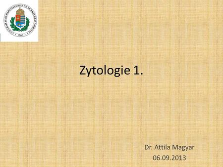 Zytologie 1. Dr. Attila Magyar 06.09.2013.