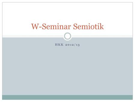 W-Seminar Semiotik HKK 2012/13.