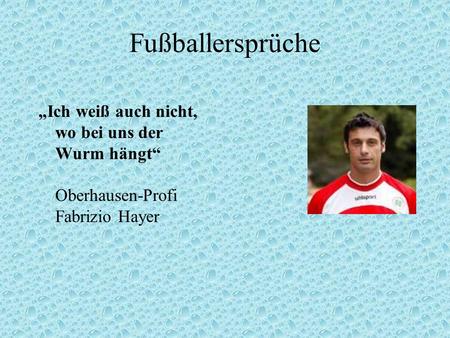 Fußballersprüche „Ich weiß auch nicht, wo bei uns der Wurm hängt“ Oberhausen-Profi Fabrizio Hayer.