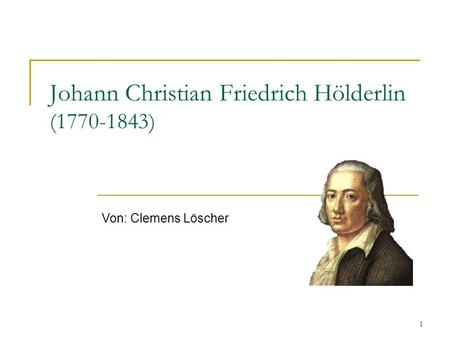 Johann Christian Friedrich Hölderlin ( )