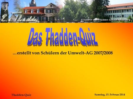 Das Thadden-Quiz …erstellt von Schülern der Umwelt-AG 2007/2008