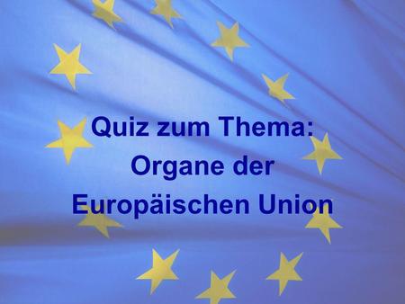 Quiz zum Thema: Organe der Europäischen Union.