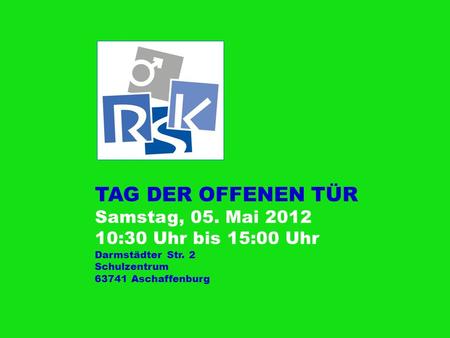TAG DER OFFENEN TÜR Samstag, 05. Mai 2012 10:30 Uhr bis 15:00 Uhr Darmstädter Str. 2 Schulzentrum 63741 Aschaffenburg.