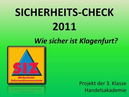 SICHERHEITS-CHECK 2011 Wie sicher ist Klagenfurt? Projekt der 3. Klasse Handelsakademie.