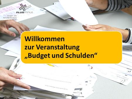 Willkommen zur Veranstaltung Budget und Schulden Version 30.01.2012.