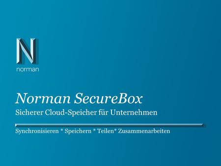 Norman SecureBox Synchronisieren * Speichern * Teilen* Zusammenarbeiten Sicherer Cloud-Speicher für Unternehmen.