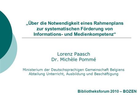 „Über die Notwendigkeit eines Rahmenplans zur systematischen Förderung von Informations- und Medienkompetenz“ Lorenz Paasch Dr. Michèle Pommé Ministerium.