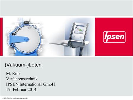 (Vakuum-)Löten M. Rink Verfahrenstechnik IPSEN International GmbH