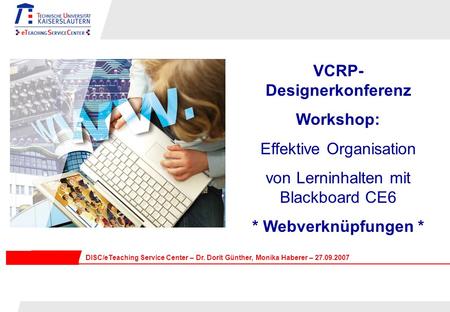 VCRP- Designerkonferenz Workshop: Effektive Organisation von Lerninhalten mit Blackboard CE6 * Webverknüpfungen * DISC/eTeaching Service Center – Dr. Dorit.