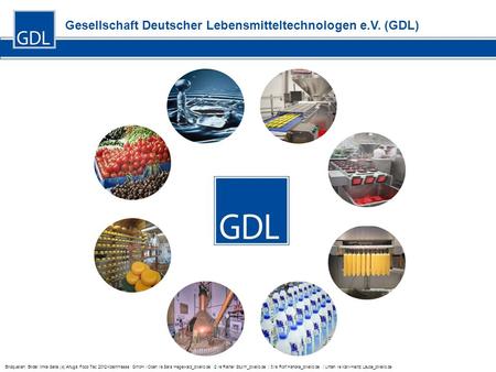 Gesellschaft Deutscher Lebensmitteltechnologen e.V. (GDL) Bildquellen: Bilder linke Seite (4) Anuga Food Tec 2012/Koelnmesse GmbH / Oben re Sara Hegewald_pixelio.de.