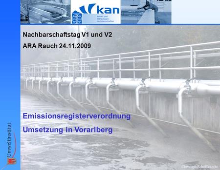 Christoph Scheffknecht Nachbarschaftstag V1 und V2 ARA Rauch 24.11.2009 Emissionsregisterverordnung Umsetzung in Vorarlberg.
