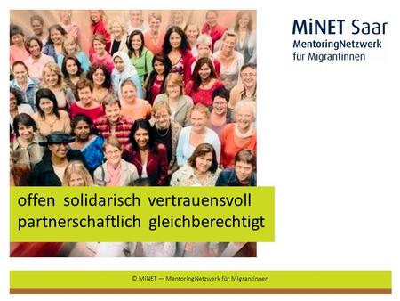 Offen solidarisch vertrauensvoll partnerschaftlich gleichberechtigt © MiNET MentoringNetzwerk für Migrantinnen.