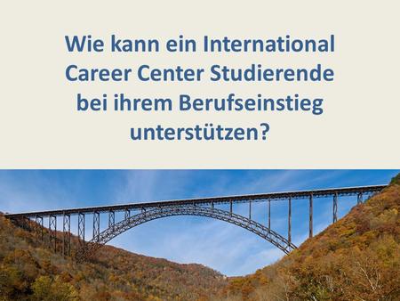 Wie kann ein International Career Center Studierende bei ihrem Berufseinstieg unterstützen?